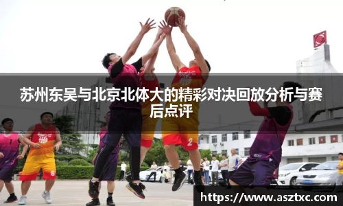 苏州东吴与北京北体大的精彩对决回放分析与赛后点评